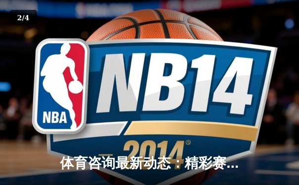 体育咨询最新动态：精彩赛事回顾 - 2
