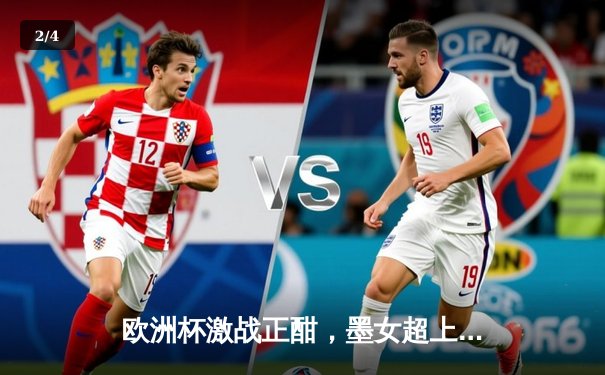 欧洲杯激战正酣，墨女超上演惊天逆转，两大足球盛宴点燃夏日激情 - 2