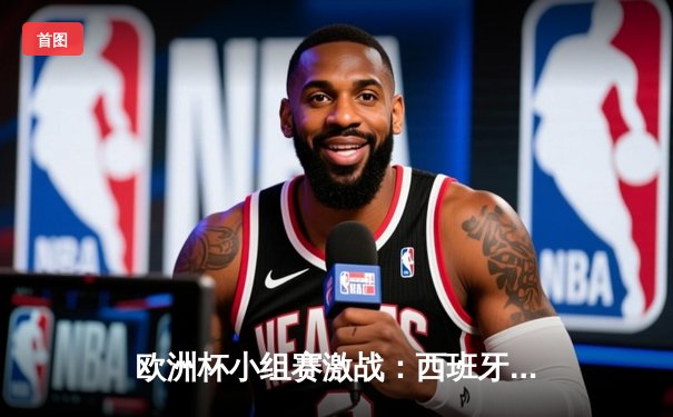 欧洲杯小组赛激战：西班牙2-1逆转意大利，莫拉塔头球制胜