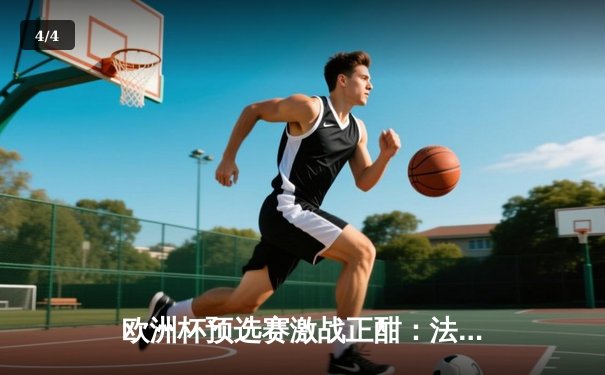 欧洲杯预选赛激战正酣：法国3-0完胜荷兰，姆巴佩梅开二度闪耀全场 - 4