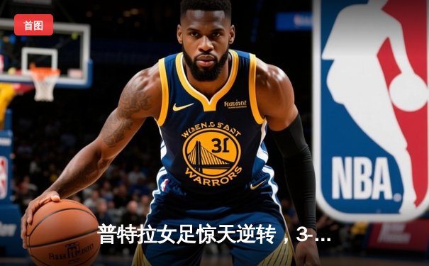 普特拉女足惊天逆转，3-2绝杀美洲狮登顶墨女超积分榜