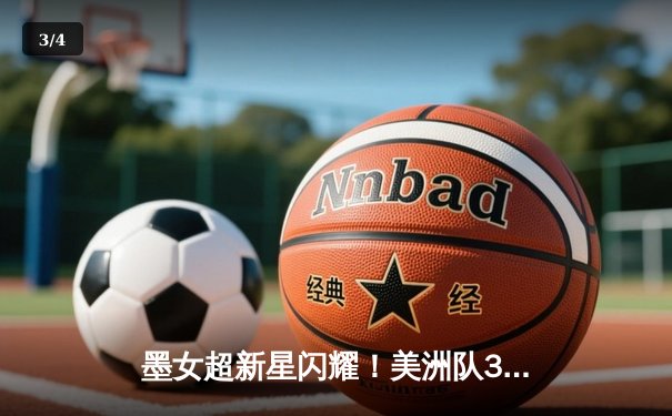 墨女超新星闪耀！美洲队3-1逆转莱昂，吉梅内斯独中两元主宰比赛 - 3