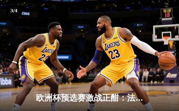 欧洲杯预选赛激战正酣：法国队主场3-0完胜荷兰，姆巴佩梅开二度闪耀全场 - 3