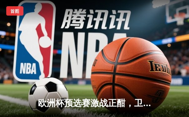 欧洲杯预选赛激战正酣，卫冕冠军意大利主场险胜乌克兰