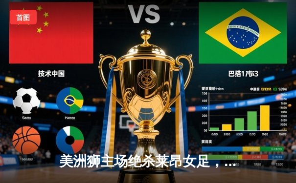 美洲狮主场绝杀莱昂女足，墨女超争冠形势白热化