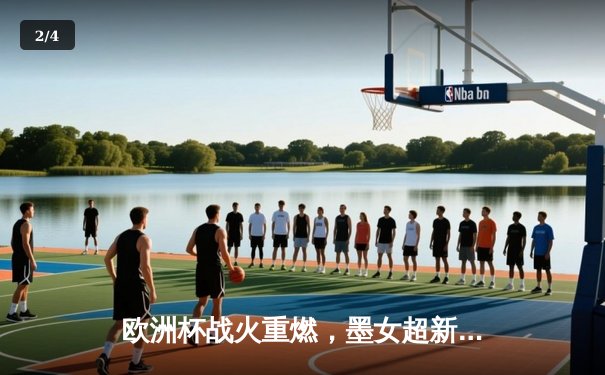 欧洲杯战火重燃，墨女超新贵崛起，双线战报点燃足球激情 - 2