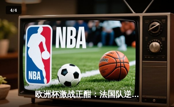 欧洲杯激战正酣：法国队逆转葡萄牙 C罗点射难救主 - 4