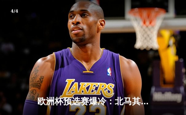 欧洲杯预选赛爆冷：北马其顿绝平英格兰，凯恩点射难救主 - 4