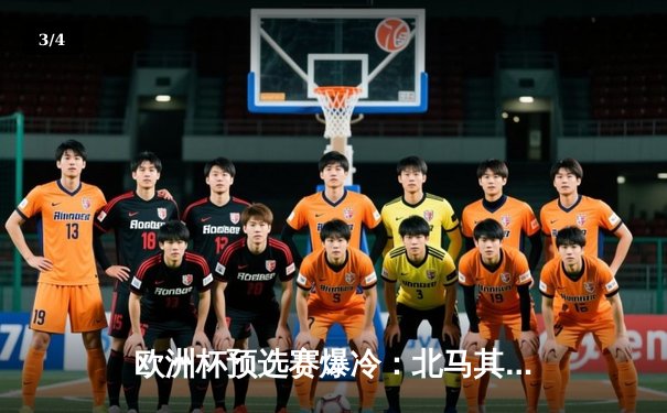 欧洲杯预选赛爆冷：北马其顿2-1逆转德国，潘德夫创纪录进球 - 3